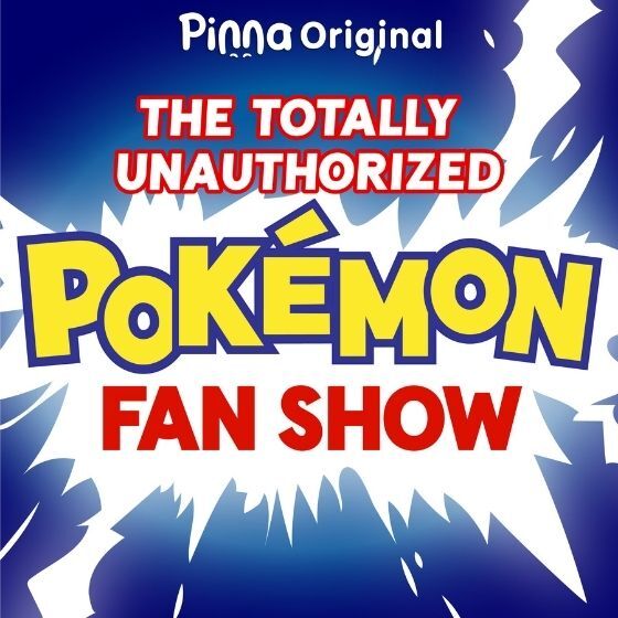 Pinna Original podcast The Totally Unauthorized Pokemon Fan Show